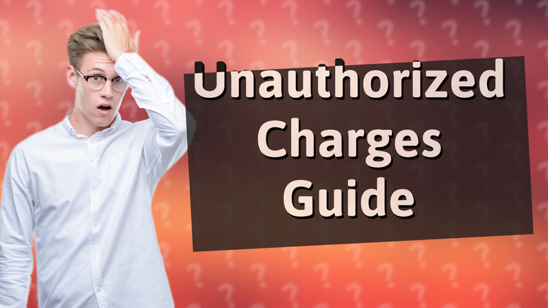 Unauthorized Charges Guide
