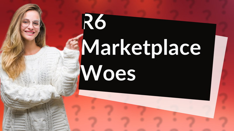 R6 Marketplace Woes