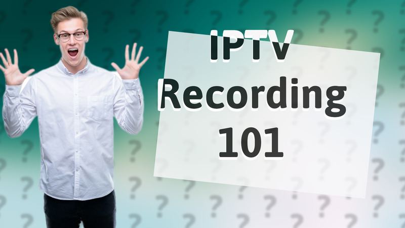 IPTV Recording 101