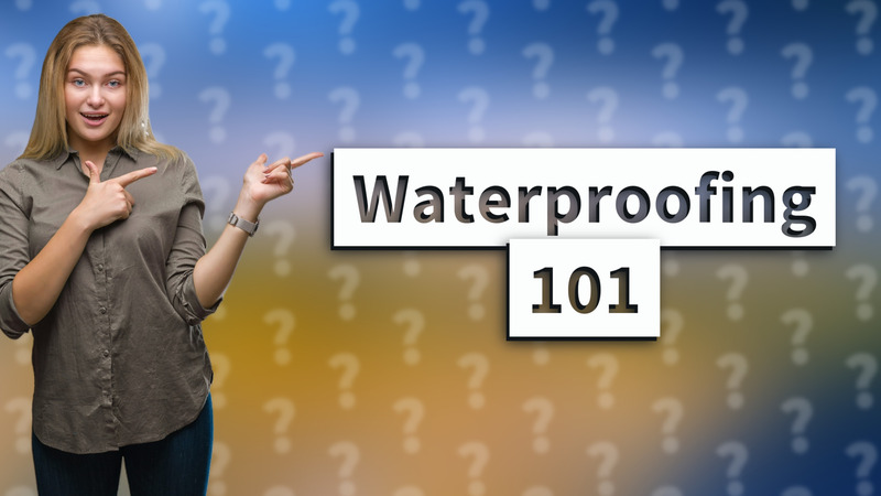 Waterproofing 101