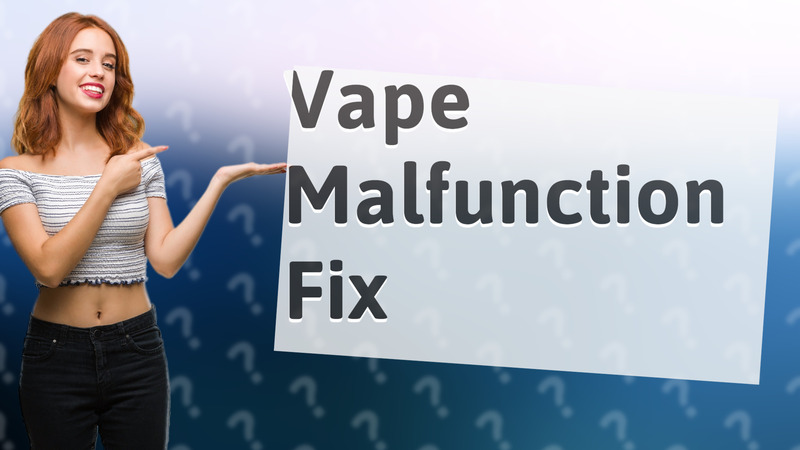 Vape Malfunction Fix