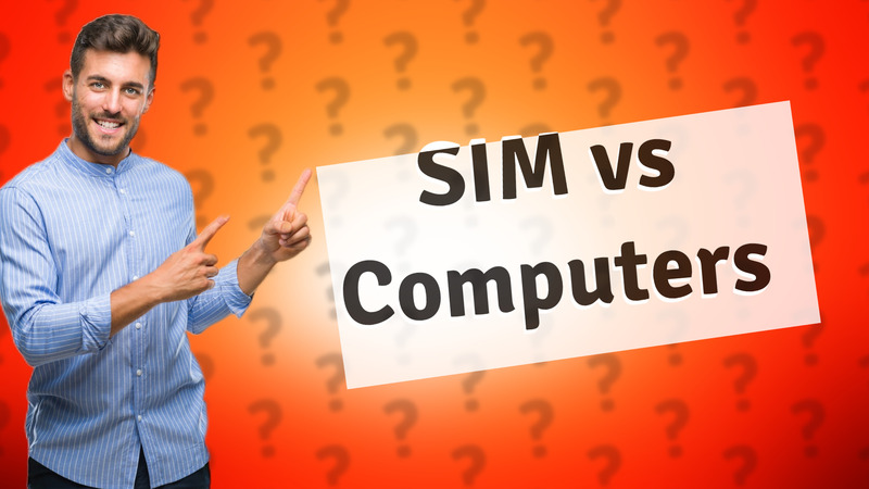 SIM vs Computers