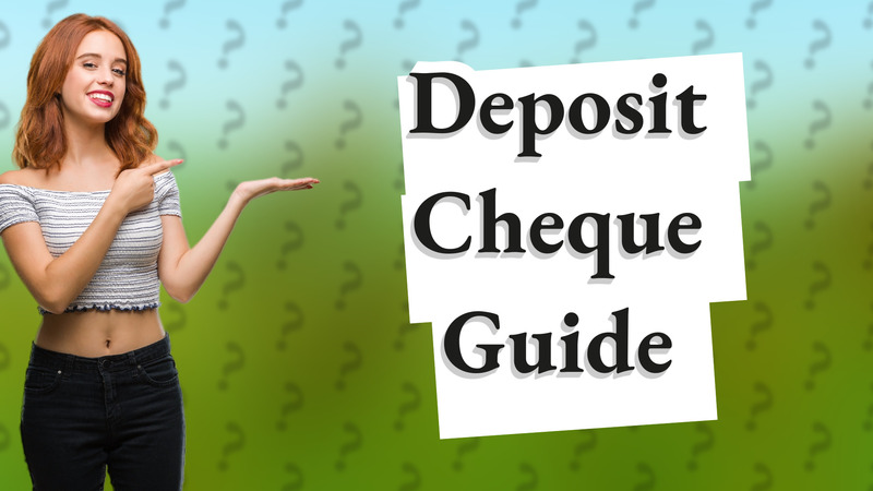Deposit Cheque Guide