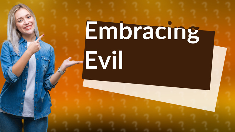 Embracing Evil