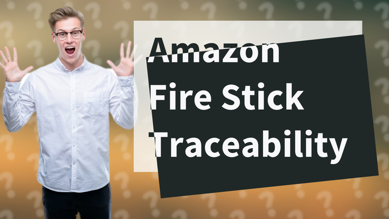 Amazon Fire Stick Traceability