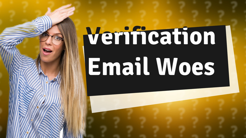 Verification Email Woes