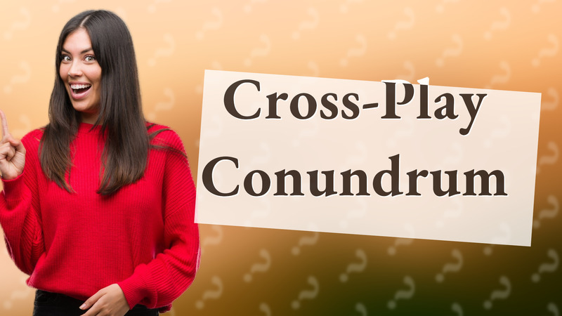 Cross-Play Conundrum