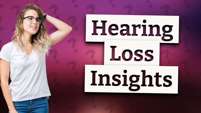 Hearing Loss Insights