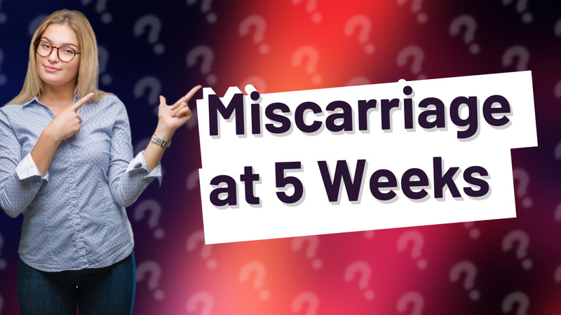Miscarriage at 5 Weeks