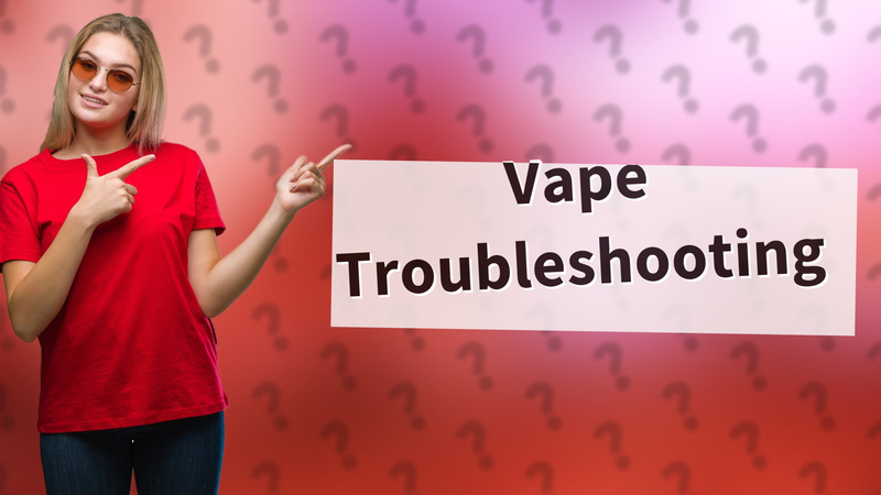 Vape Troubleshooting