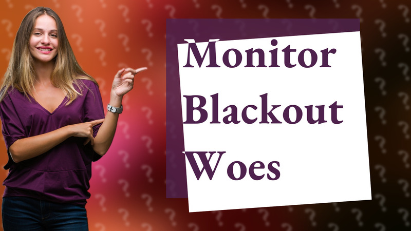 Monitor Blackout Woes