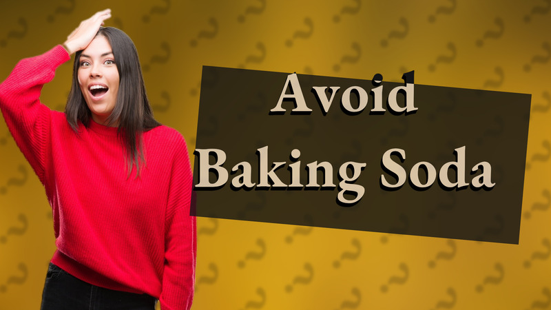 Avoid Baking Soda