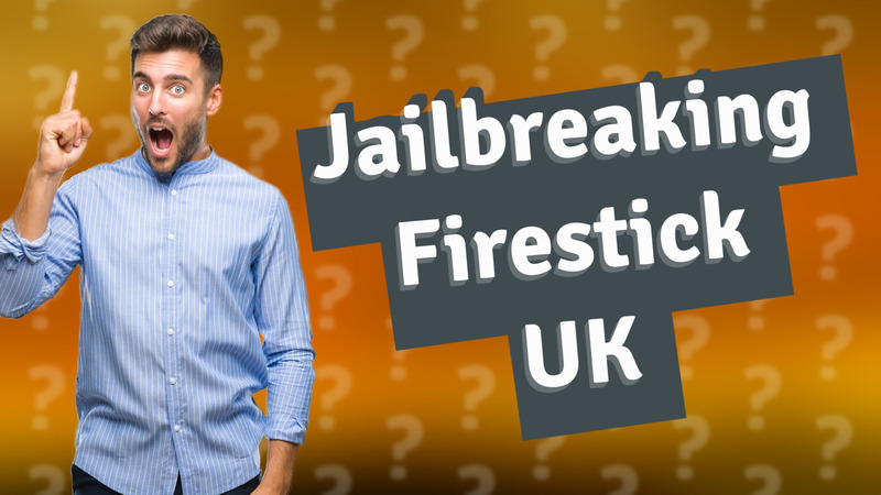 Jailbreaking Firestick UK