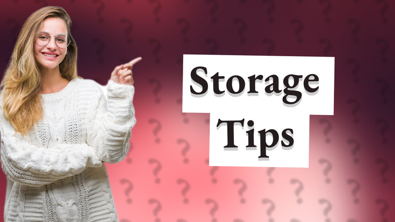 Storage Tips