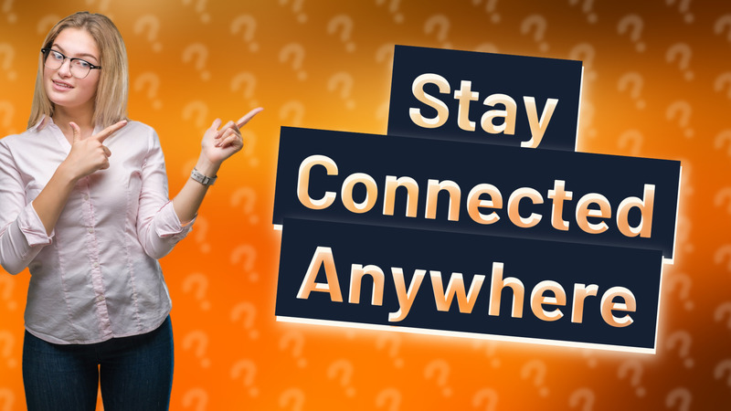 Stay Connected Anywhere
