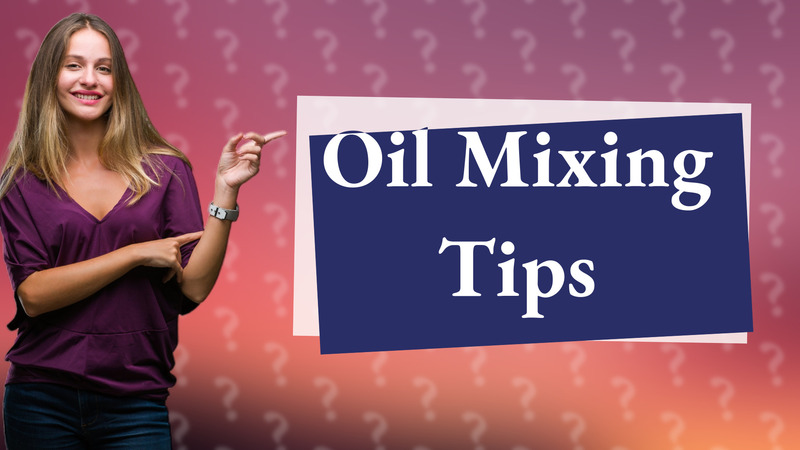 Oil Mixing Tips