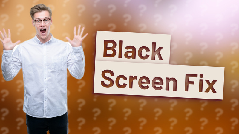 Black Screen Fix