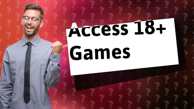 Access 18+ Games