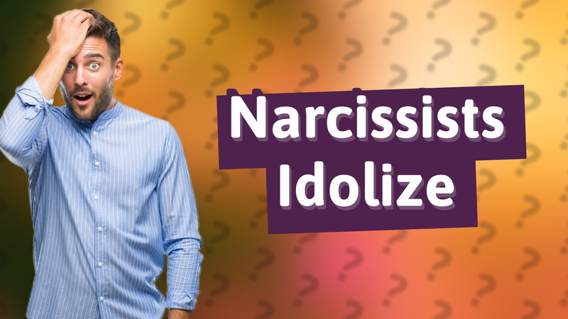 Narcissists Idolize