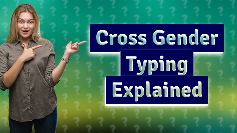 Cross Gender Typing Explained