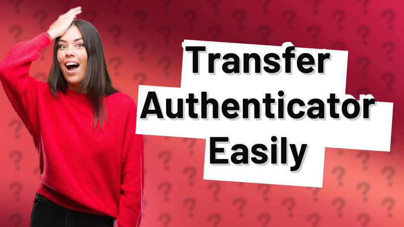 Transfer Authenticator Easily