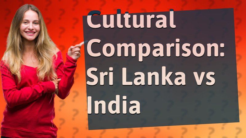 Cultural Comparison: Sri Lanka vs India
