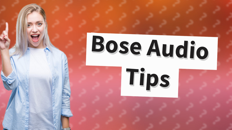 Bose Audio Tips