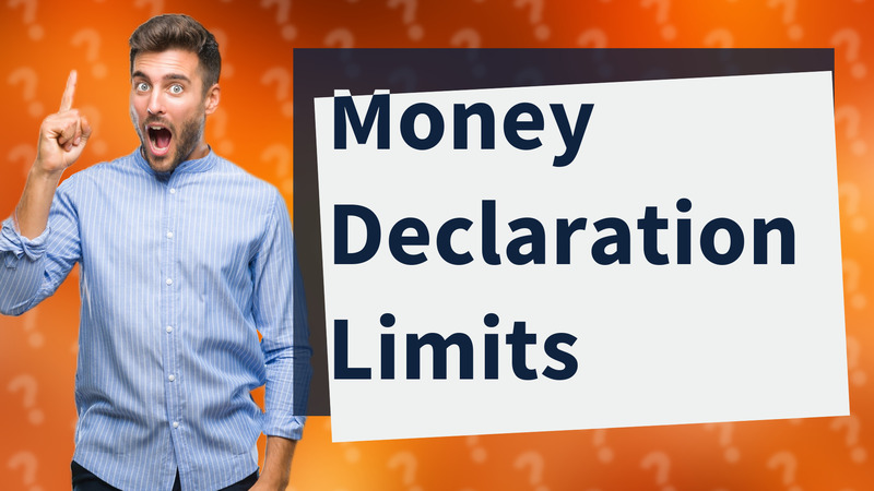 Money Declaration Limits