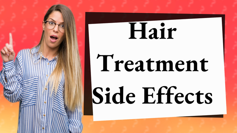 Hair Treatment Side Effects