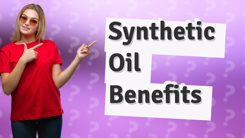 Synthetic Oil Benefits