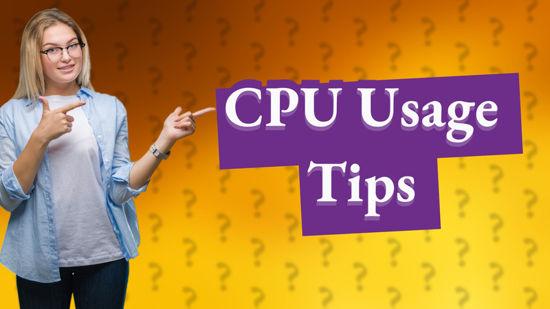 CPU Usage Tips
