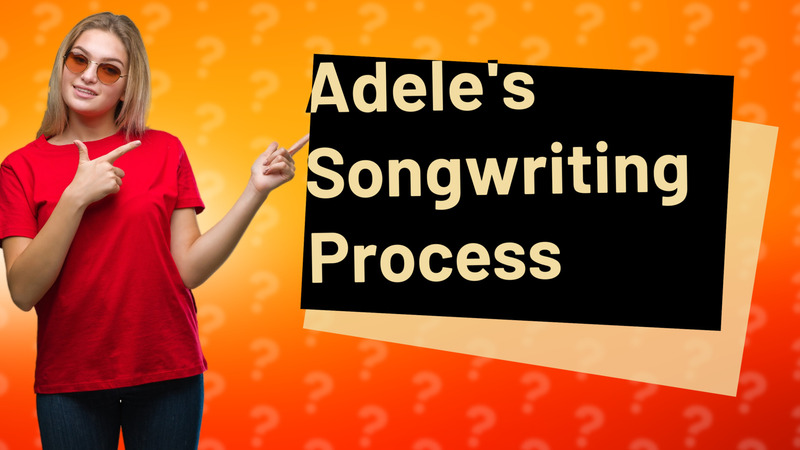 Adele's Songwriting Process
