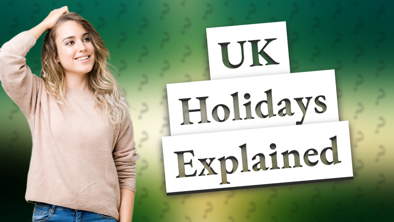 UK Holidays Explained