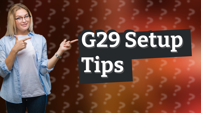 G29 Setup Tips