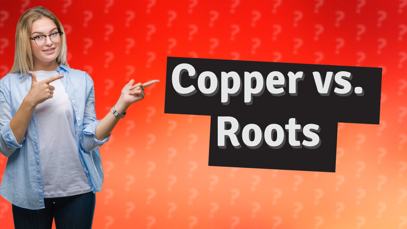 Copper vs. Roots