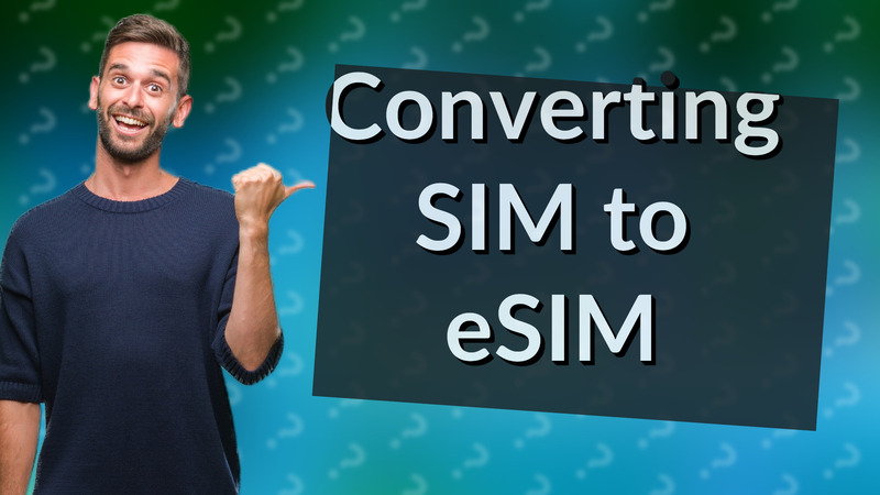 Converting SIM to eSIM
