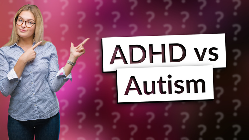 ADHD vs Autism