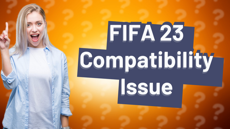 FIFA 23 Compatibility Issue