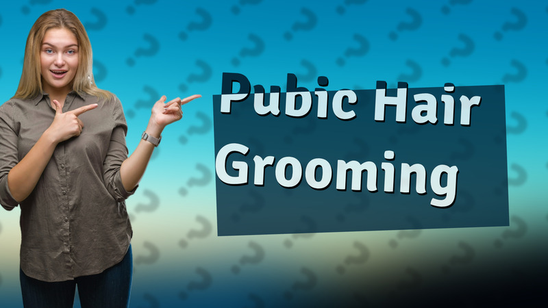Pubic Hair Grooming