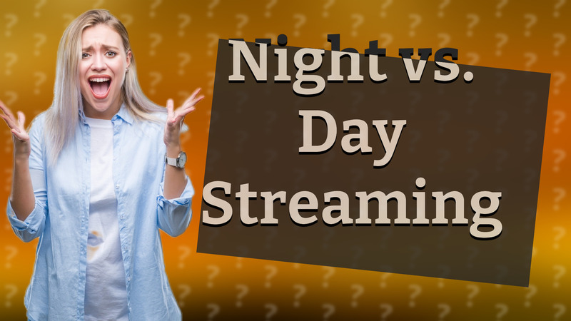 Night vs. Day Streaming