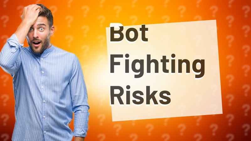 Bot Fighting Risks