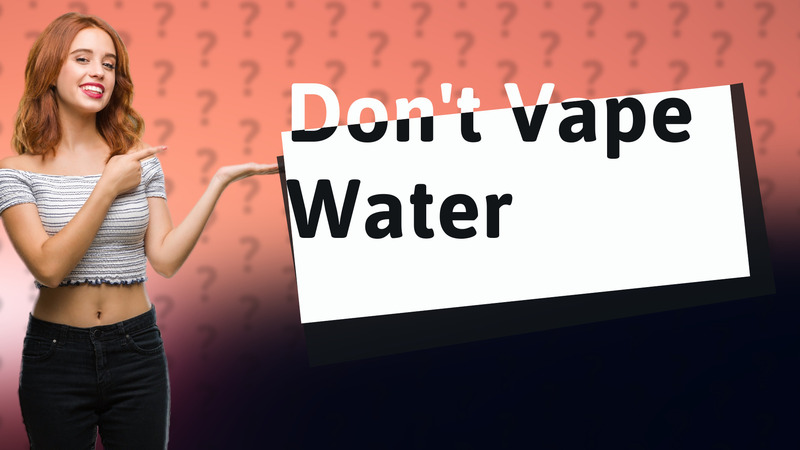 Don't Vape Water