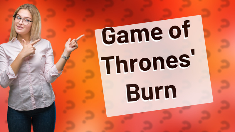 Game of Thrones' Burn
