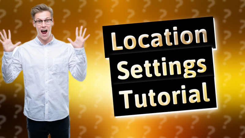 Location Settings Tutorial