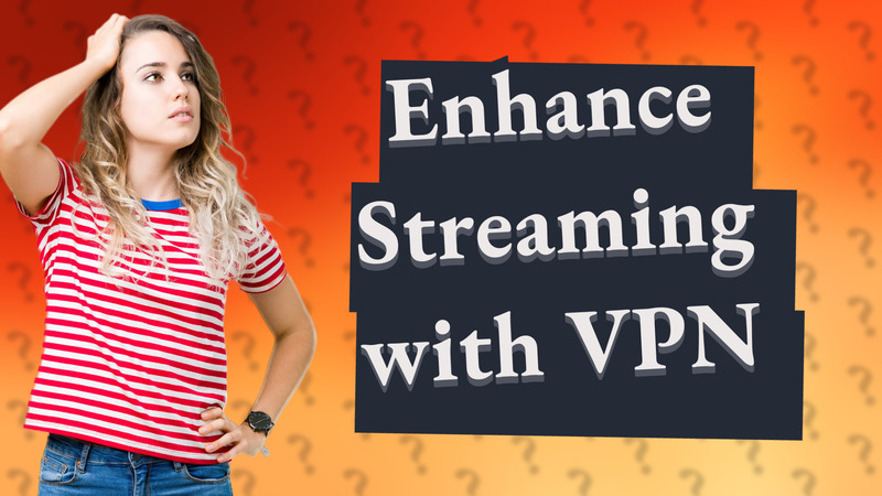 Enhance Streaming with VPN