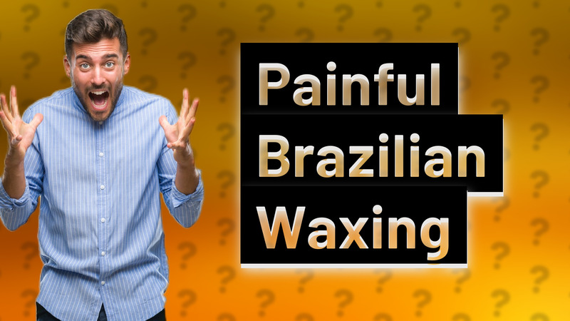 Painful Brazilian Waxing