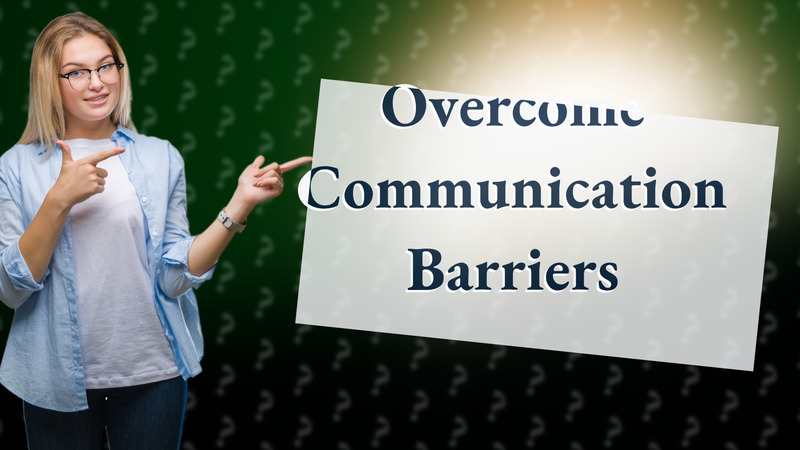 Overcome Communication Barriers