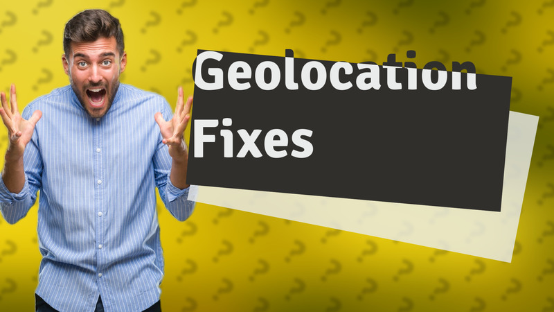 Geolocation Fixes