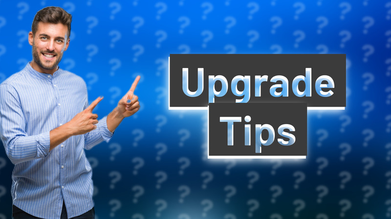 Upgrade Tips