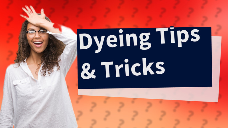 Dyeing Tips & Tricks
